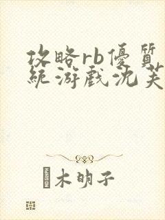 攻略rb优质系统游戏沈芙原文