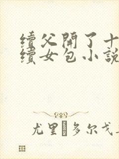 续父开了十七岁续女包小说免费阅读