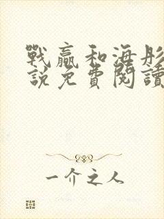 战赢和海彤的小说免费阅读无弹窗