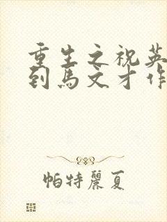 重生之祝英台遇到马文才作者:问鹿