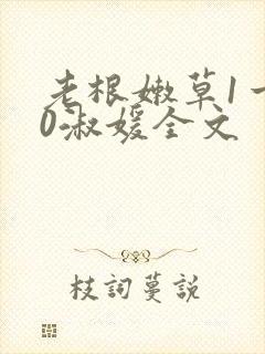 老根嫩草1一40淑媛全文