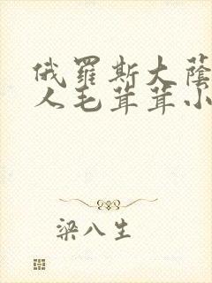 俄罗斯大荫蒂女人毛茸茸小说