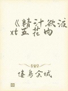 《精汁欲液》txt五花肉