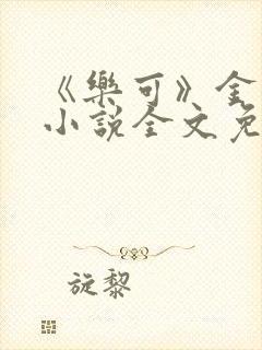 《乐可》金银花小说全文免费阅读