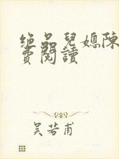 绝品儿媳陈婷免费阅读