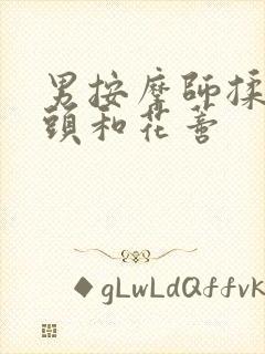 男按摩师揉我奶头和花蒂