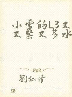 小雪的L3又嫩又紧又多水图