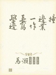 学长一边撞我一边写作业