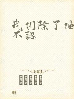 我们除了他谁都不认