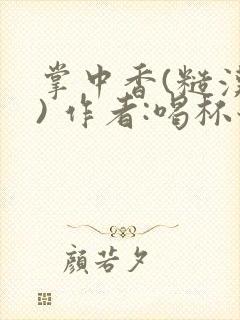 掌中香(糙汉 ) 作者:喝杯奶茶