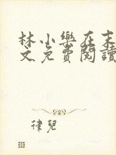 林小乐在末世全文免费阅读