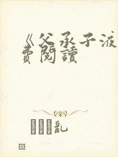 《父承子液》免费阅读