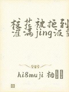 校花被拖到公厕灌满jing液观看