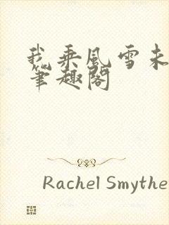 我乘风雪未删减笔趣阁