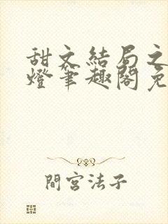 甜文结局之后青灯笔趣阁免费阅读