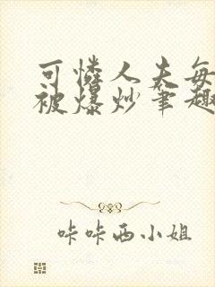 可怜人夫每天都被爆炒笔趣阁