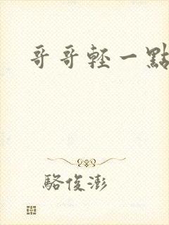 哥哥轻一点我疼