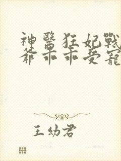 神医狂妃战神王爷乖乖受宠免费阅读