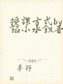 授课方式by肉馅小水饺晋骨