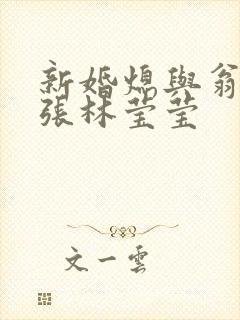 新婚熄与翁公老张林莹莹