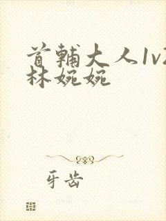 首辅大人1v2林婉婉