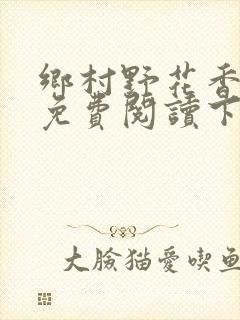 乡村野花香小说免费阅读下载