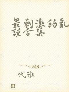 最刺激的乱岳小说合集