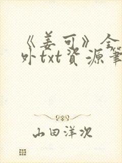 《姜可》全文番外txt资源笔趣阁