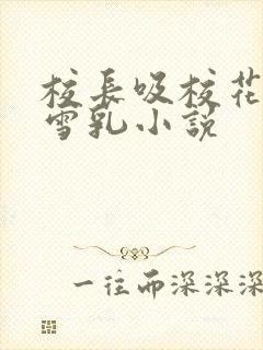 校长吸校花陈若雪乳小说