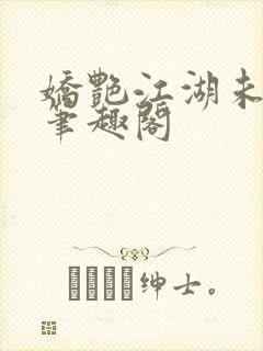 娇艳江湖未删节笔趣阁