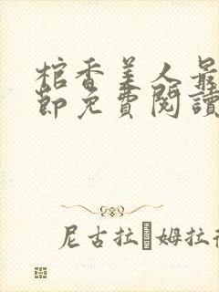 棺香美人最新章节免费阅读全文