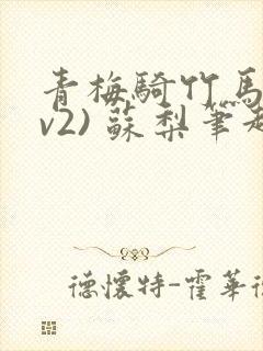 青梅骑竹马(1v2) 苏梨笔趣阁