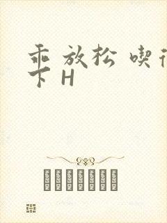 乖 放松 吃得下 H