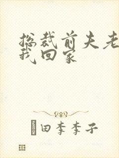 总裁前夫老婆跟我回家