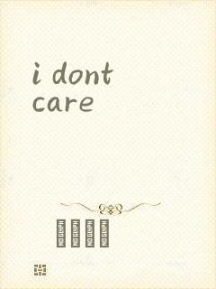 i dont care