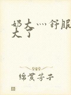 奶大灬舒服灬太大了