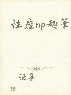 性瘾np趣笔阁