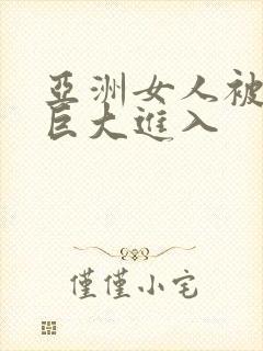 亚洲女人被黑人巨大进入