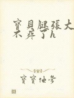 宝贝腿张大点就不疼了h