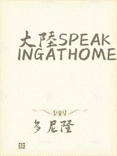 大陆SPEAKINGATHOME在