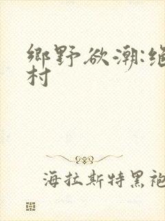 乡野欲潮:绝色村