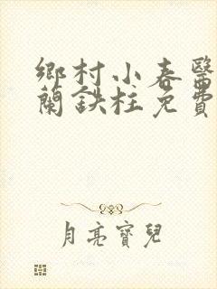 乡村小春医王淑兰铁柱免费阅读全文