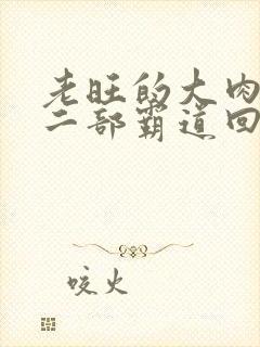 老旺的大肉蟒第二部霸道回归小说