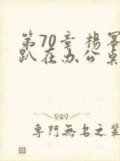 第70章 杨幂趴在办公桌