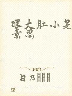 眼大肚小是什么意思