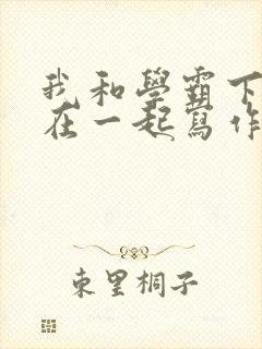 我和学霸下面连在一起写作业