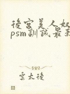 后宫美人奴(npsm训诫最新章节