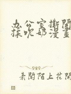 办公室撕开奶罩揉吮奶漫画