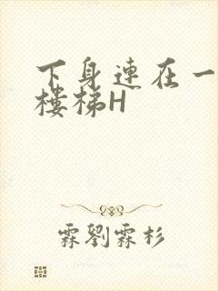 下身连在一起上楼梯H