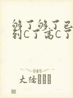 够了够了已经满到C了高C了